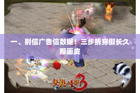 一、别信广告信数据!三步拆穿假长久服画皮 一、别信广告信数据!三步拆穿假长久服画皮