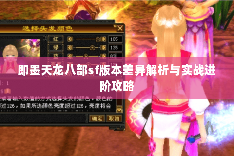 即墨天龙八部sf版本差异解析与实战进阶攻略 即墨天龙八部sf版本差异解析与实战进阶攻略