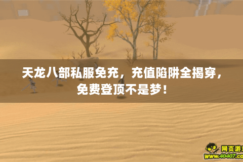 天龙八部私服免充,充值陷阱全揭穿,免费登顶不是梦! 天龙八部私服免充,充值陷阱全揭穿,免费登顶不是梦!