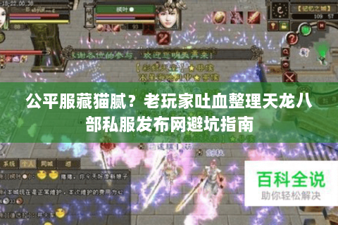 公平服藏猫腻?老玩家吐血整理天龙八部私服发布网避坑指南 公平服藏猫腻?老玩家吐血整理天龙八部私服发布网避坑指南