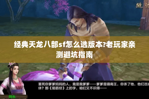 经典天龙八部sf怎么选版本?老玩家亲测避坑指南 经典天龙八部sf怎么选版本?老玩家亲测避坑指南