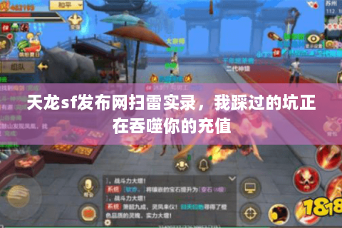 天龙sf发布网扫雷实录,我踩过的坑正在吞噬你的充值 天龙sf发布网扫雷实录,我踩过的坑正在吞噬你的充值