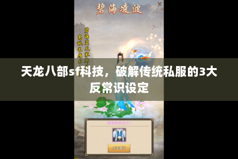 天龙八部sf科技,破解传统私服的3大反常识设定 天龙八部sf科技,破解传统私服的3大反常识设定