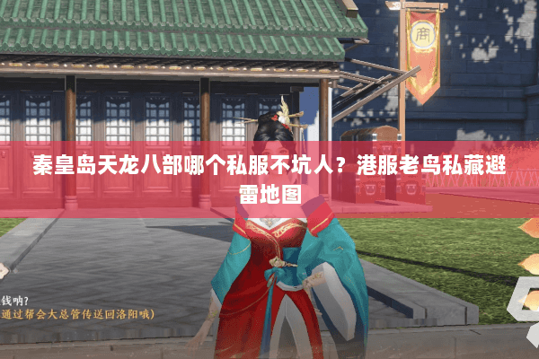 秦皇岛天龙八部哪个私服不坑人?港服老鸟私藏避雷地图 秦皇岛天龙八部哪个私服不坑人?港服老鸟私藏避雷地图