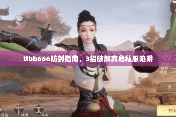 tlbb666防封指南,3招破解高危私服陷阱 tlbb666防封指南,3招破解高危私服陷阱