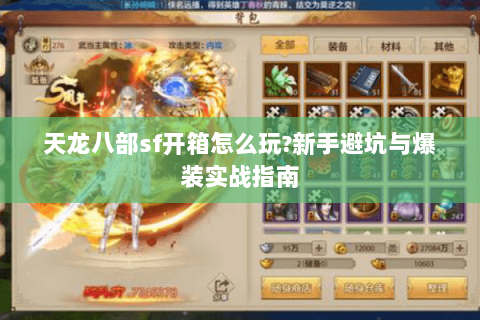 天龙八部sf开箱怎么玩?新手避坑与爆装实战指南 天龙八部sf开箱怎么玩?新手避坑与爆装实战指南