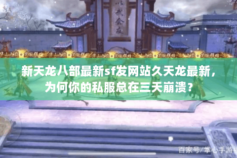 新天龙八部最新sf发网站久天龙最新,为何你的私服总在三天崩溃? 新天龙八部最新sf发网站久天龙最新,为何你的私服总在三天崩溃?