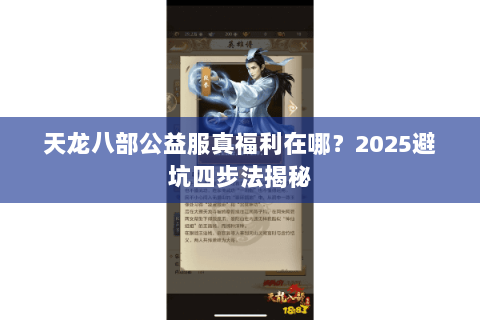 天龙八部公益服真福利在哪?2025避坑四步法揭秘 天龙八部公益服真福利在哪?2025避坑四步法揭秘