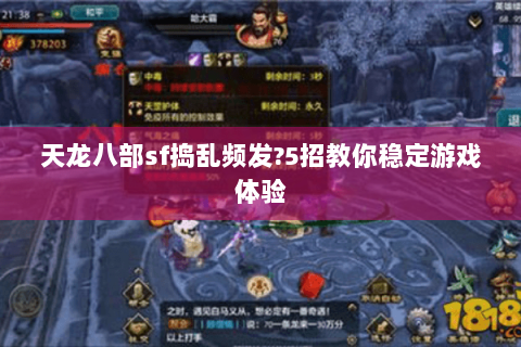 天龙八部sf捣乱频发?5招教你稳定游戏体验 天龙八部sf捣乱频发?5招教你稳定游戏体验