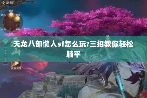 天龙八部懒人sf怎么玩?三招教你轻松躺平 天龙八部懒人sf怎么玩?三招教你轻松躺平