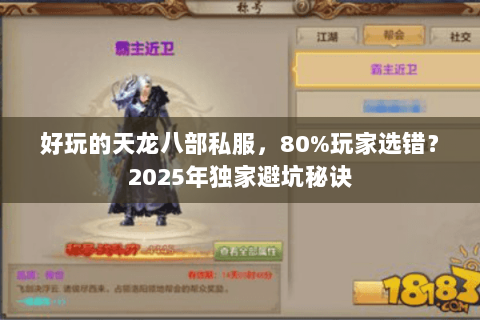 好玩的天龙八部私服,80%玩家选错?2025年独家避坑秘诀 好玩的天龙八部私服,80%玩家选错?2025年独家避坑秘诀