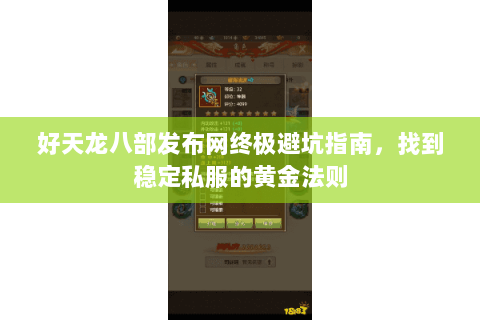 好天龙八部发布网终极避坑指南，找到稳定私服的黄金法则