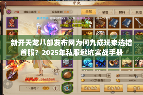 新开天龙八部发布网为何九成玩家选错首服?2025年私服避坑实战手册 新开天龙八部发布网为何九成玩家选错首服?2025年私服避坑实战手册