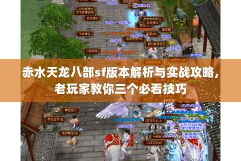 赤水天龙八部sf版本解析与实战攻略,老玩家教你三个必看技巧 赤水天龙八部sf版本解析与实战攻略,老玩家教你三个必看技巧