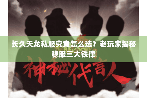 长久天龙私服究竟怎么选？老玩家揭秘稳服三大铁律