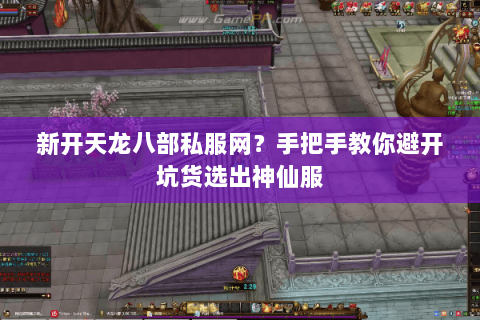 新开天龙八部私服网?手把手教你避开坑货选出神仙服 新开天龙八部私服网?手把手教你避开坑货选出神仙服