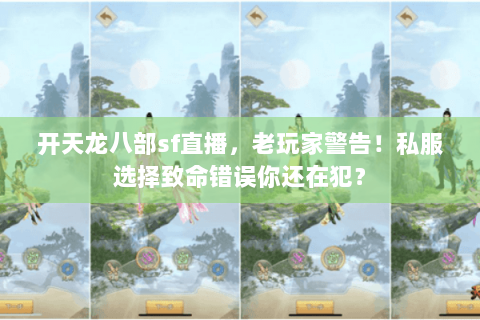 开天龙八部sf直播,老玩家警告!私服选择致命错误你还在犯? 开天龙八部sf直播,老玩家警告!私服选择致命错误你还在犯?