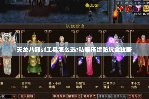 天龙八部sf工具怎么选?私服搭建防坑全攻略
