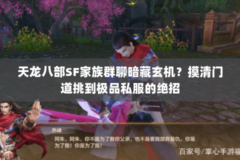 天龙八部SF家族群聊暗藏玄机?摸清门道挑到极品私服的绝招 天龙八部SF家族群聊暗藏玄机?摸清门道挑到极品私服的绝招