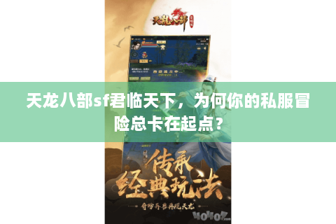 天龙八部sf君临天下，为何你的私服冒险总卡在起点？