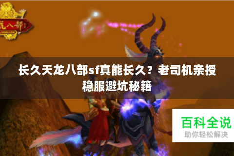 长久天龙八部sf真能长久?老司机亲授稳服避坑秘籍 长久天龙八部sf真能长久?老司机亲授稳服避坑秘籍