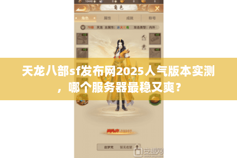 天龙八部sf发布网2025人气版本实测,哪个服务器最稳又爽? 天龙八部sf发布网2025人气版本实测,哪个服务器最稳又爽?