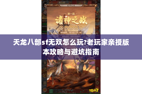 天龙八部sf无双怎么玩?老玩家亲授版本攻略与避坑指南 天龙八部sf无双怎么玩?老玩家亲授版本攻略与避坑指南