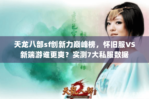 天龙八部sf创新力巅峰榜,怀旧服VS新端游谁更爽?实测7大私服数据 天龙八部sf创新力巅峰榜,怀旧服VS新端游谁更爽?实测7大私服数据