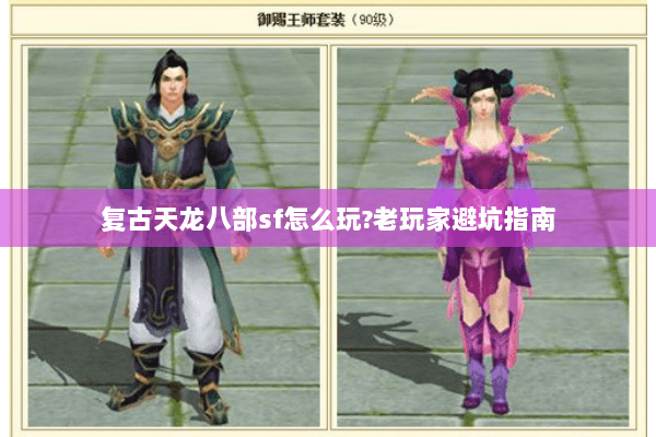 复古天龙八部sf怎么玩?老玩家避坑指南 复古天龙八部sf怎么玩?老玩家避坑指南