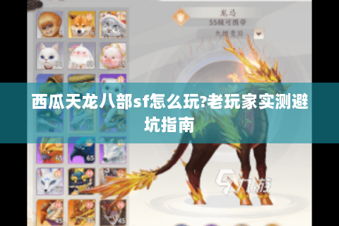 西瓜天龙八部sf怎么玩?老玩家实测避坑指南 西瓜天龙八部sf怎么玩?老玩家实测避坑指南