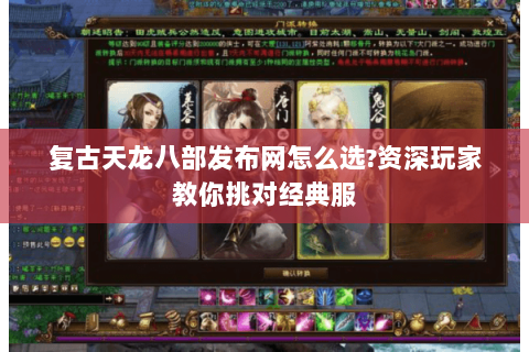 复古天龙八部发布网怎么选?资深玩家教你挑对经典服 复古天龙八部发布网怎么选?资深玩家教你挑对经典服