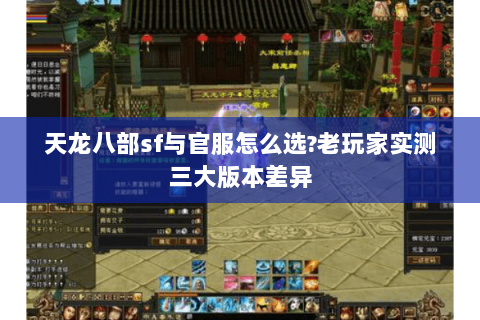 天龙八部sf与官服怎么选?老玩家实测三大版本差异 天龙八部sf与官服怎么选?老玩家实测三大版本差异