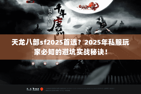天龙八部sf2025首选？2025年私服玩家必知的避坑实战秘诀！