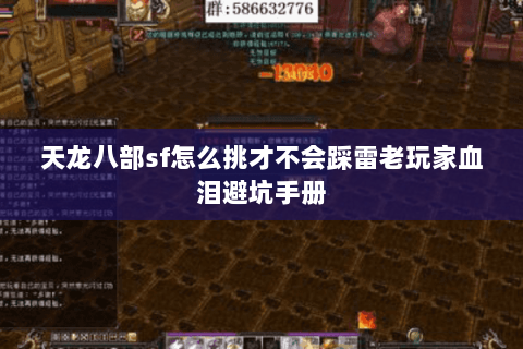 天龙八部sf怎么挑才不会踩雷老玩家血泪避坑手册 天龙八部sf怎么挑才不会踩雷老玩家血泪避坑手册