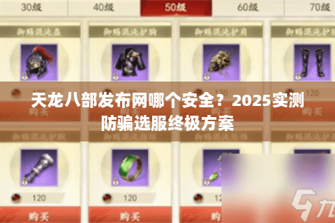 天龙八部发布网哪个安全?2025实测防骗选服终极方案 天龙八部发布网哪个安全?2025实测防骗选服终极方案