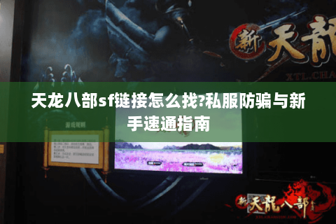 天龙八部sf链接怎么找?私服防骗与新手速通指南