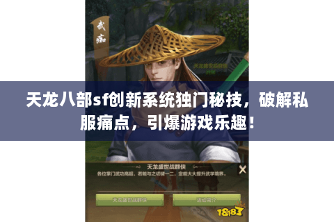 天龙八部sf创新系统独门秘技,破解私服痛点,引爆游戏乐趣! 天龙八部sf创新系统独门秘技,破解私服痛点,引爆游戏乐趣!