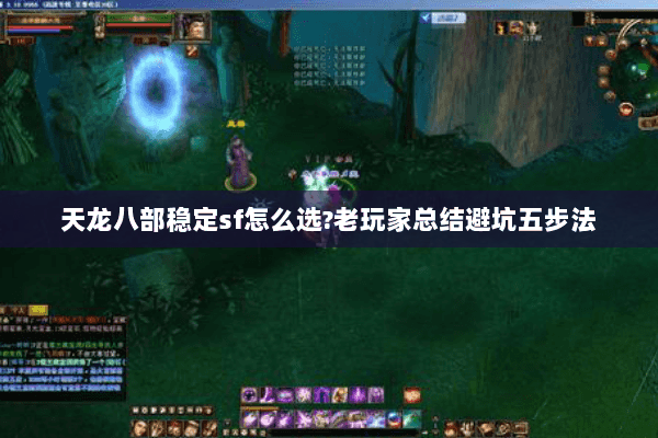天龙八部稳定sf怎么选?老玩家总结避坑五步法