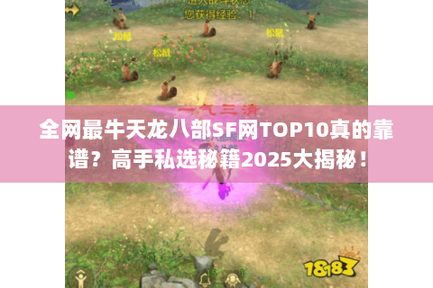 全网最牛天龙八部SF网TOP10真的靠谱?高手私选秘籍2025大揭秘! 全网最牛天龙八部SF网TOP10真的靠谱?高手私选秘籍2025大揭秘!