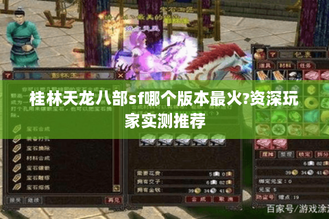 桂林天龙八部sf哪个版本最火?资深玩家实测推荐 桂林天龙八部sf哪个版本最火?资深玩家实测推荐