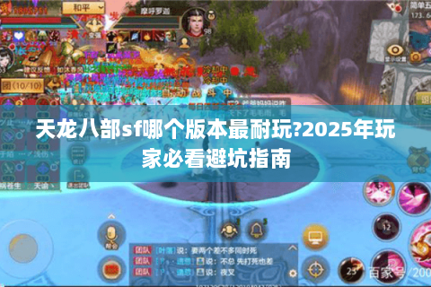 天龙八部sf哪个版本最耐玩?2025年玩家必看避坑指南 天龙八部sf哪个版本最耐玩?2025年玩家必看避坑指南