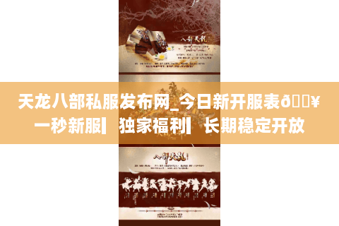 天龙八部私服发布网_今日新开服表🔥一秒新服▎独家福利▎长期稳定开放