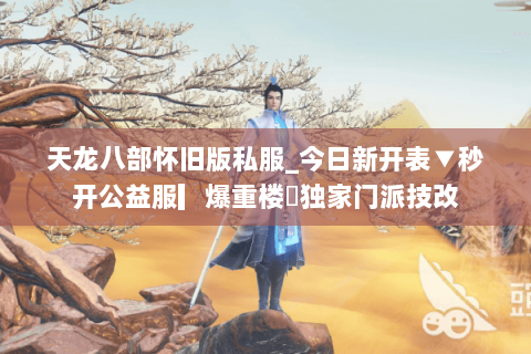 天龙八部怀旧版私服_今日新开表▼秒开公益服▎爆重楼◀独家门派技改 天龙八部怀旧版私服_今日新开表▼秒开公益服▎爆重楼◀独家门派技改