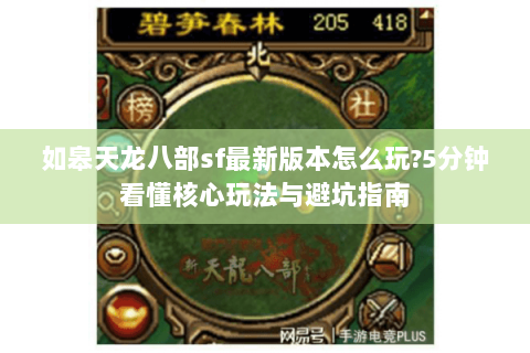 如皋天龙八部sf最新版本怎么玩?5分钟看懂核心玩法与避坑指南 如皋天龙八部sf最新版本怎么玩?5分钟看懂核心玩法与避坑指南