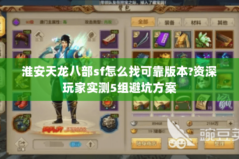 淮安天龙八部sf怎么找可靠版本?资深玩家实测5组避坑方案 淮安天龙八部sf怎么找可靠版本?资深玩家实测5组避坑方案