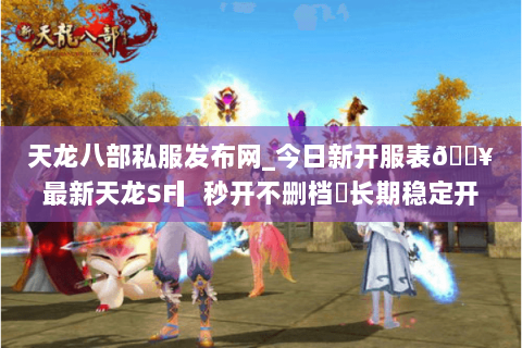 天龙八部私服发布网_今日新开服表🔥最新天龙SF▎秒开不删档◁长期稳定开放中