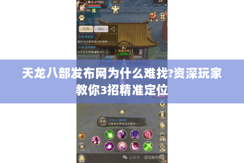 天龙八部发布网为什么难找?资深玩家教你3招精准定位 天龙八部发布网为什么难找?资深玩家教你3招精准定位