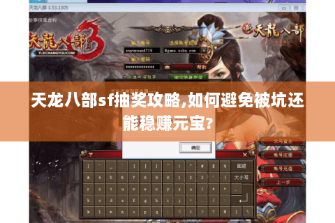 天龙八部sf抽奖攻略,如何避免被坑还能稳赚元宝? 天龙八部sf抽奖攻略,如何避免被坑还能稳赚元宝?