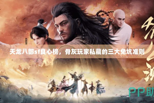 天龙八部sf良心榜,骨灰玩家私藏的三大免坑准则 天龙八部sf良心榜,骨灰玩家私藏的三大免坑准则