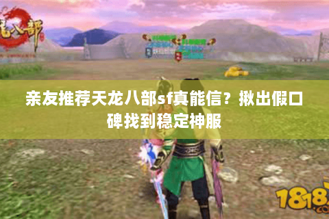 亲友推荐天龙八部sf真能信？揪出假口碑找到稳定神服